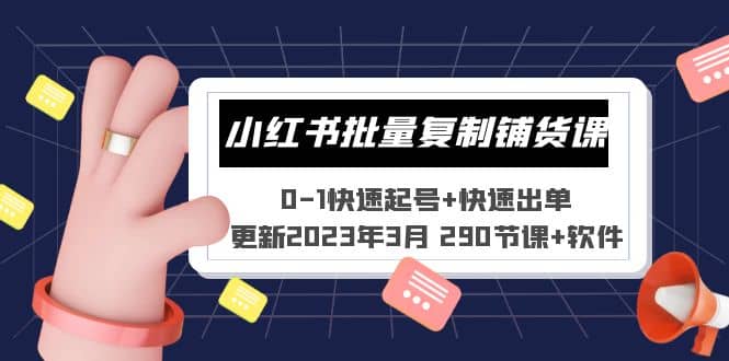 小红书批量复制铺货课 0-1快速起号+快速出单 (更新2023年3月 290节课+软件)-源创智汇网