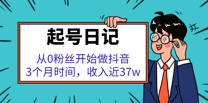 起号日记：从0粉丝开始做抖音，3个月时间，收入近37w-源创智汇网
