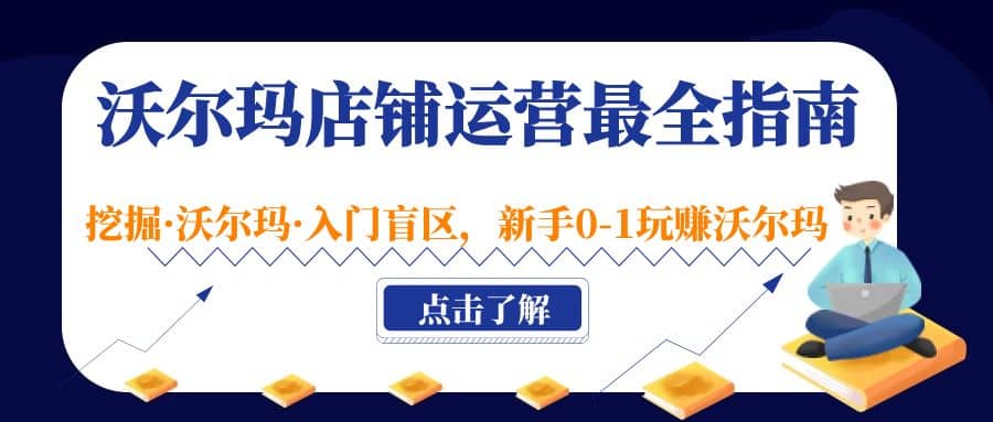 沃尔玛店铺·运营最全指南，挖掘·沃尔玛·入门盲区，新手0-1玩赚沃尔玛-源创智汇网