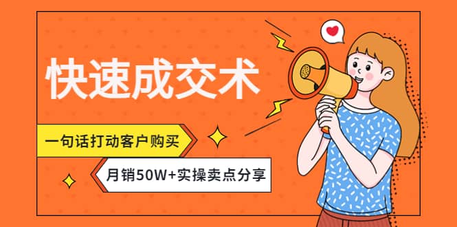 快速成交术，一句话打动客户购买，月销50W+实操卖点分享-源创智汇网