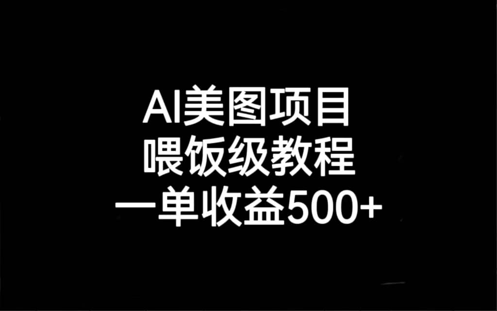 AI美图项目，喂饭级教程，一单收益500+-源创智汇网