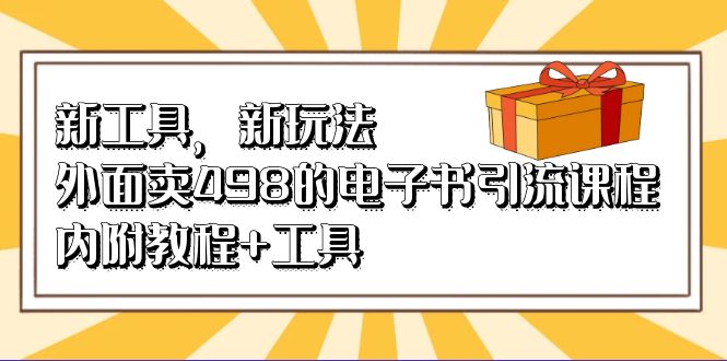 新工具，新玩法！外面卖498的电子书引流课程，内附教程+工具-源创智汇网