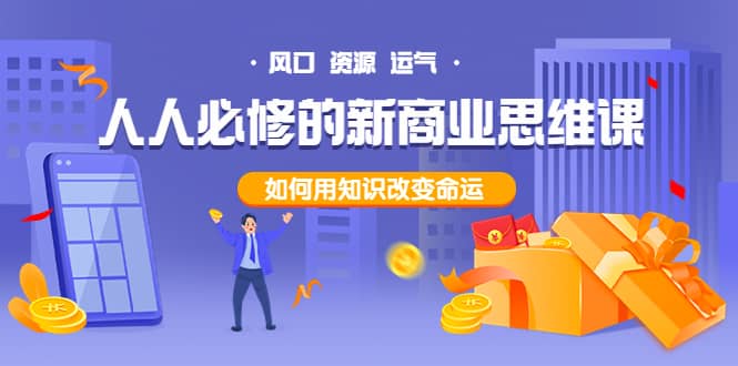 人人必修的新商业思维课：头部财经博主教您，如何用知识改变命运-源创智汇网