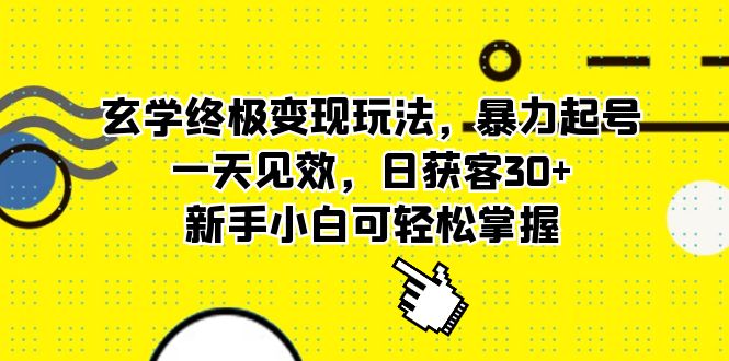 玄学终极变现玩法，暴力起号，一天见效，日获客30+，新手小白可轻松掌握-源创智汇网