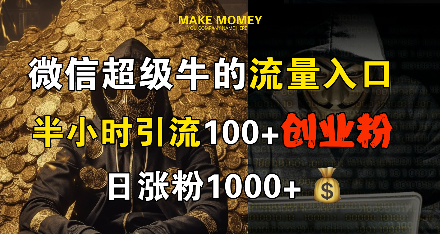 微信超级牛的流量入口，半小时引流100+创业粉，日涨粉1000+-源创智汇网