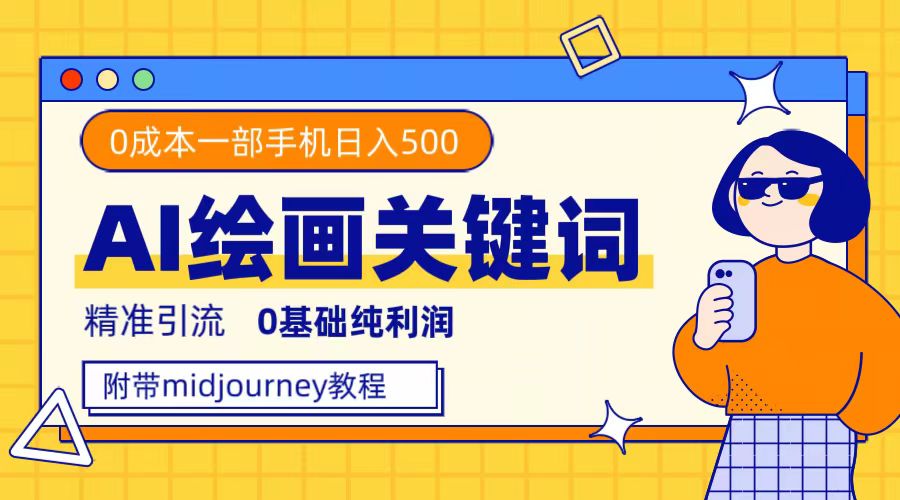 利用全套ai绘画关键词，精准引流，0成本纯利润，一部手机日入500+-源创智汇网