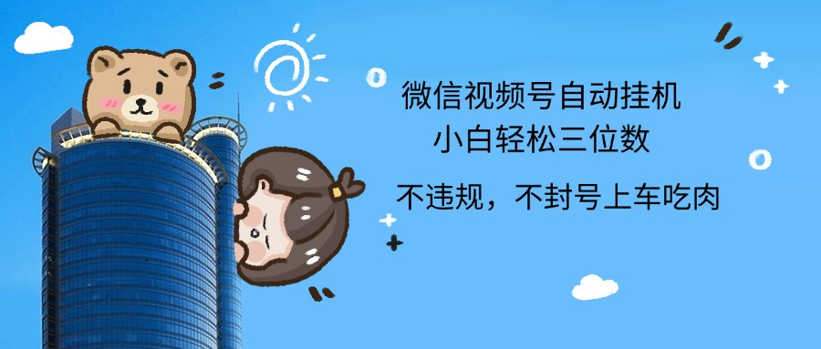 2024最新微信视频号挂机小白轻松日入三位数-源创智汇网