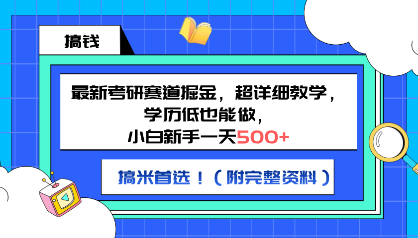 最新考研赛道掘金，小白新手一天500+，学历低也能做，超详细教学，副业首选！（附完整资料）-源创智汇网