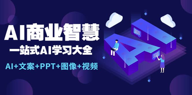 AI商业智慧：一站式AI学习大全【AI+文案+PPT+图像+视频】-源创智汇网