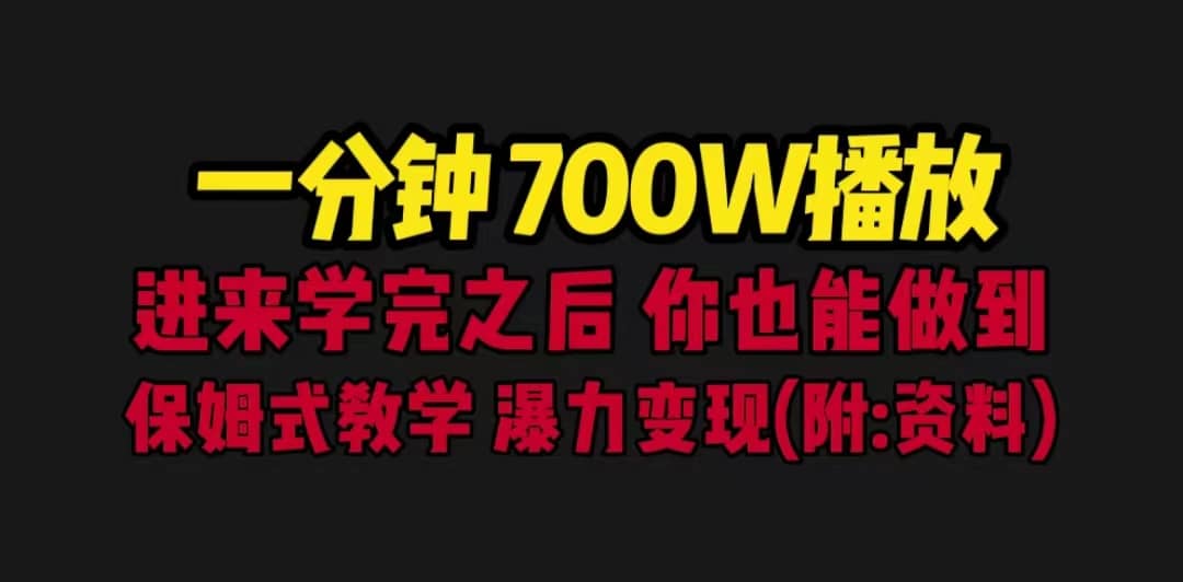 一分钟700W播放 进来学完 你也能做到 保姆式教学 暴力变现（教程+83G素材）-源创智汇网