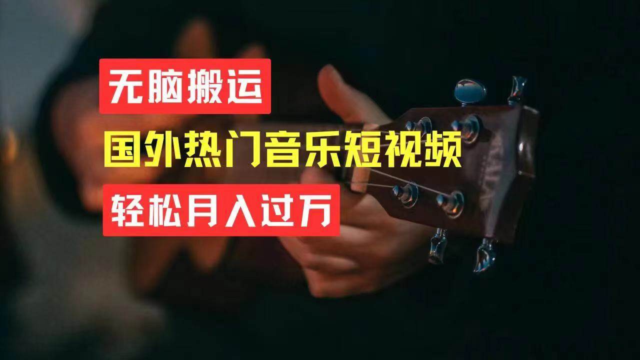 无脑搬运国外热门音乐短视频，轻松月入过万-源创智汇网
