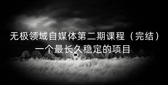 无极领域自媒体第二期课程（完结），一个最长久稳定的项目-源创智汇网