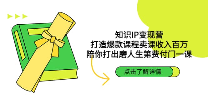知识IP变现营：打造爆款课程卖课收入百万，陪你打出磨人生第费付门一课-源创智汇网