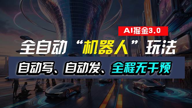 全自动掘金“自动化机器人”玩法，自动写作自动发布，全程无干预，完全…-源创智汇网