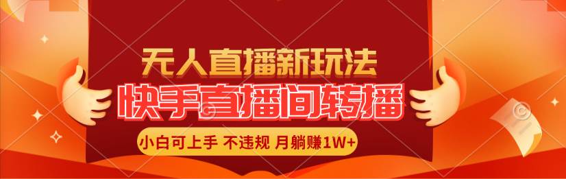 快手直播间转播玩法简单躺赚，真正的全无人直播，小白轻松上手月入1W+-源创智汇网