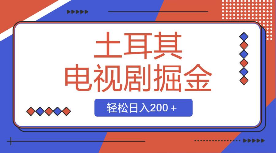 土耳其电视剧掘金项目，操作简单，轻松日入200＋-源创智汇网