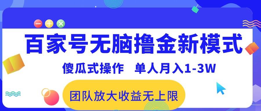 百家号无脑撸金新模式，傻瓜式操作，单人月入1-3万！团队放大收益无上限！-源创智汇网