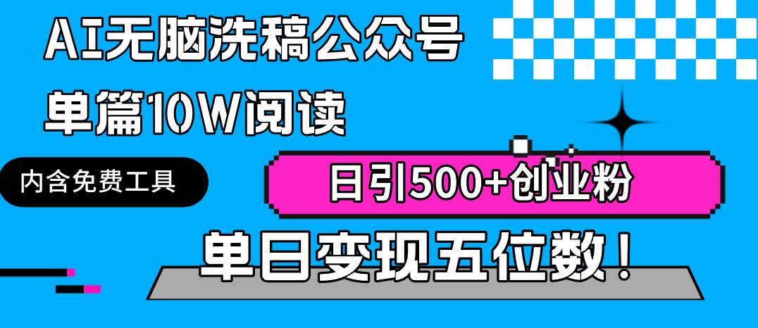 AI无脑洗稿公众号单篇10W阅读，日引500+创业粉单日变现五位数！-源创智汇网