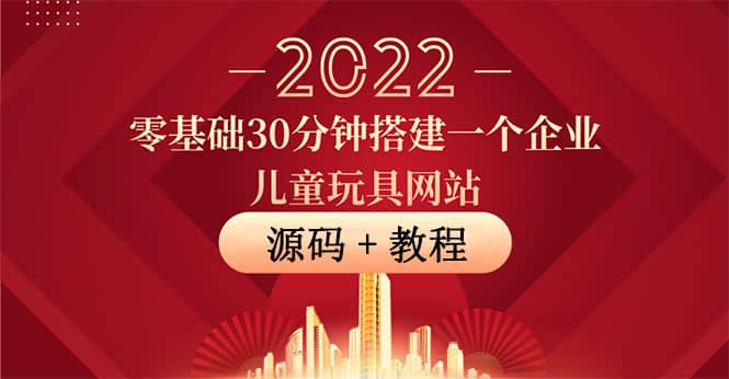 零基础30分钟搭建一个企业儿童玩具网站：助力传统企业开拓线上销售(附源码)-源创智汇网