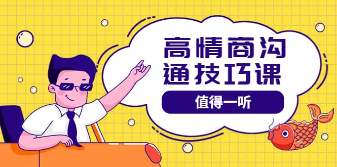 高情商沟通管理课：跟其他老师讲的沟通课有区别 值得一听（67课时）-源创智汇网