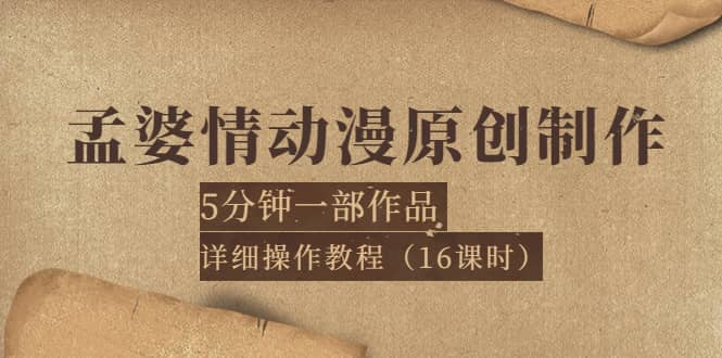 孟婆情动漫原创制作：5分钟一部成品，详细操作教程（16课时）-源创智汇网