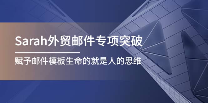Sarah外贸邮件专项突破，赋予邮件模板生命的就是人的思维-源创智汇网