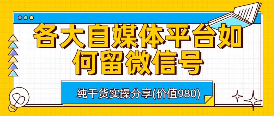 各大自媒体平台如何留微信号，详细实操教学-源创智汇网