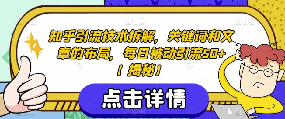 知乎引流技术拆解，关键词和文章的布局，每日被动引流50+【揭秘】-源创智汇网