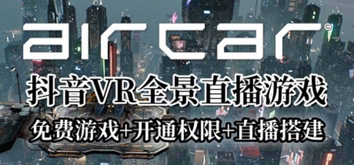 AirCar全景直播项目2023最火直播玩法(兔费游戏+开通VR权限+直播间搭建指导)-源创智汇网