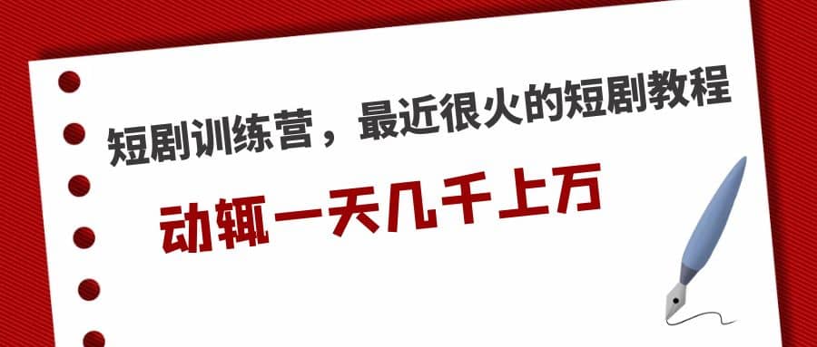 短剧训练营，最近很火的短剧教程-源创智汇网