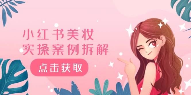 小红书美妆实操案例拆解，深度解读小红书40万粉  8000赞180粉，为什么?-源创智汇网