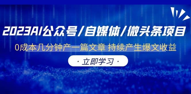 2023AI公众号/自媒体/微头条项目 0成本几分钟产一篇文章 持续产生爆文收益-源创智汇网