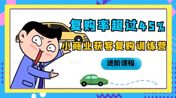 复购率超过45%，小商业获客复购训练营进阶课程-源创智汇网