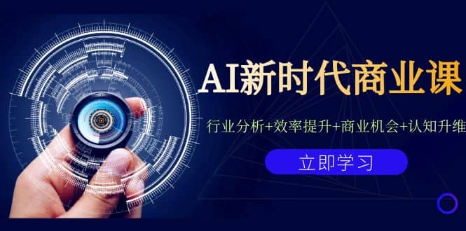 AI新时代商业课：行业分析+效率提升+商业机会+认知升维（40节课+附件）-源创智汇网