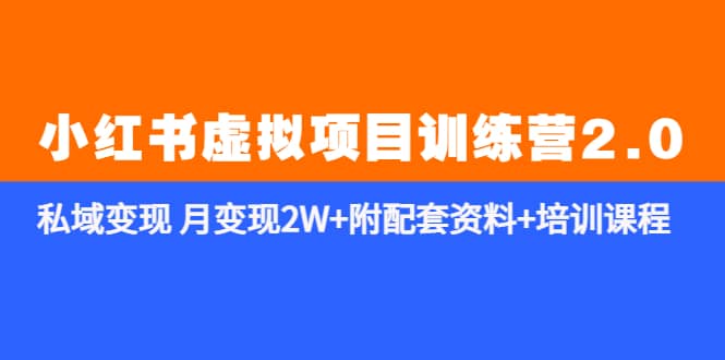 《小红书虚拟项目训练营2.0-更新》私域变现 月变现2W+附配套资料+培训课程-源创智汇网
