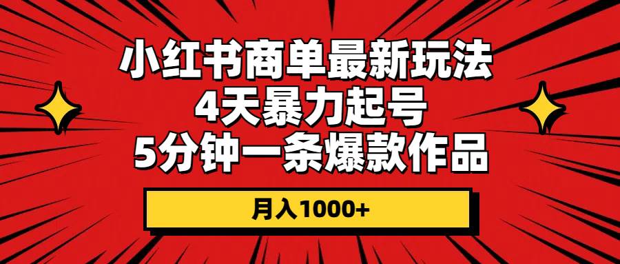 小红书商单最新玩法 4天暴力起号 5分钟一条爆款作品 月入1000+-源创智汇网