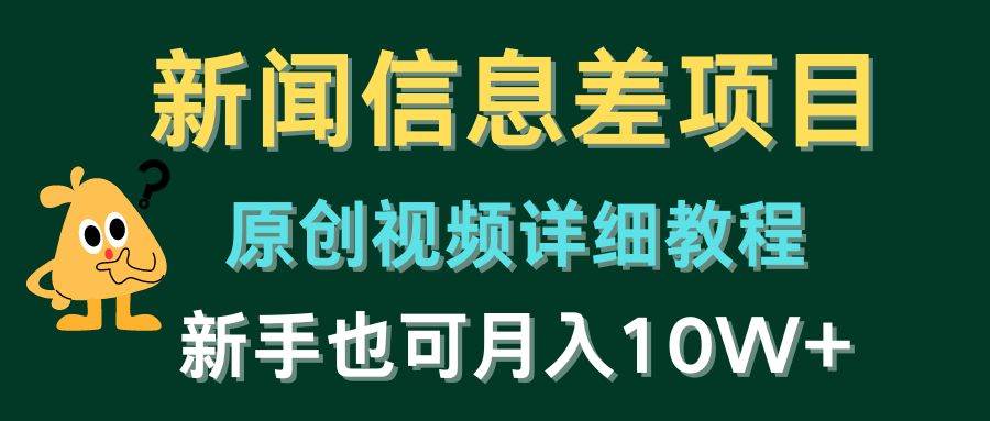 新闻信息差项目，原创视频详细教程，新手也可月入10W+-源创智汇网