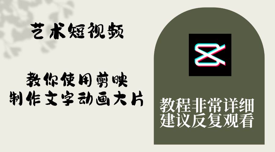 艺术短视频，教你使用剪映制作文字动画大片，保姆级教程，手把手实操教学-源创智汇网