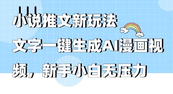 小说推文新玩法，文字一键生成AI漫画视频，新手小白无压力-源创智汇网