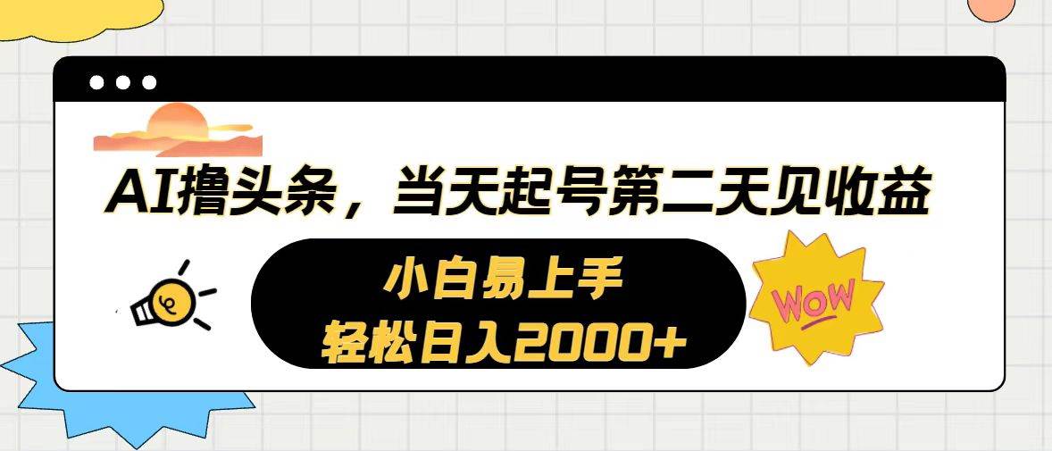 AI撸头条，当天起号，第二天见收益。轻松日入2000+-源创智汇网