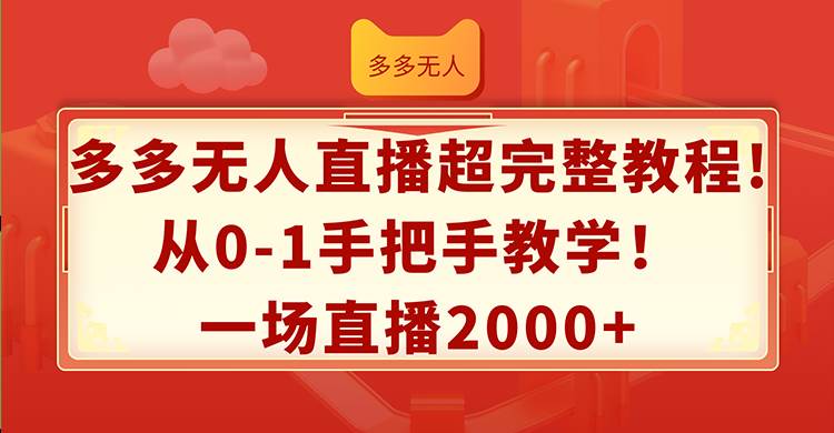 多多无人直播超完整教程!从0-1手把手教学！一场直播2000+-源创智汇网