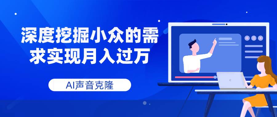 AI声音克隆，深度挖掘小众的需求实现月入过万-源创智汇网
