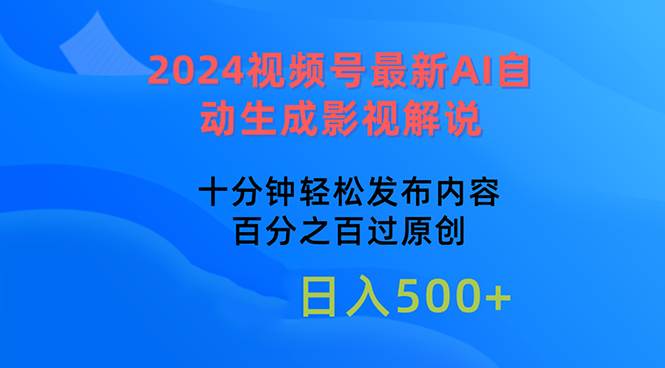 2024视频号最新AI自动生成影视解说，十分钟轻松发布内容，百分之百过原…-源创智汇网
