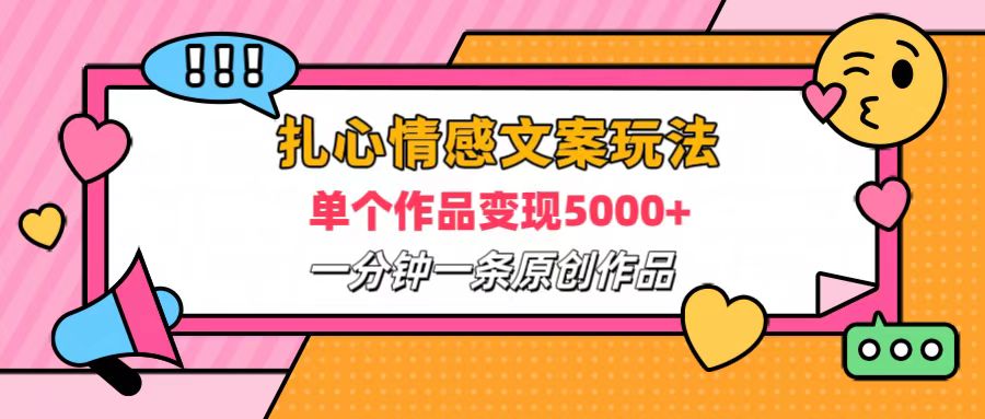 扎心情感文案玩法，单个作品变现6000+，一分钟一条原创作品，流量爆炸-源创智汇网