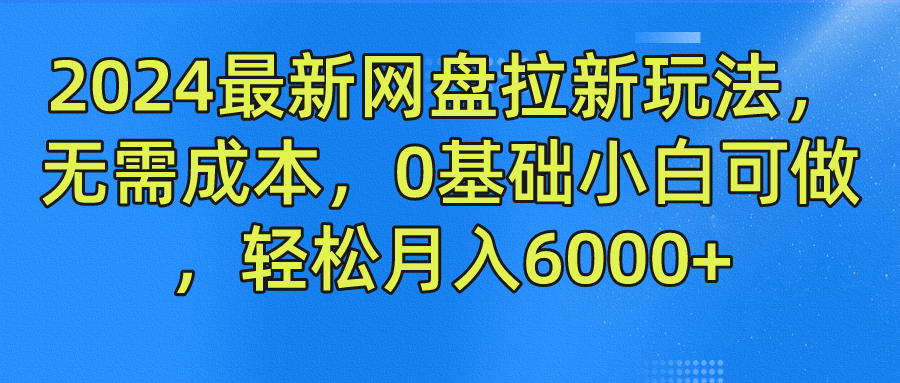 2024最新网盘拉新玩法，无需成本，0基础小白可做，轻松月入6000+-源创智汇网