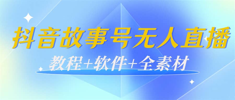 外边698的抖音故事号无人直播：6千人在线一天变现200（教程+软件+全素材）-源创智汇网