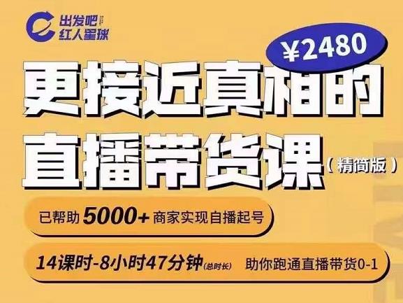 出发吧红人星球更接近真相的直播带货课（线上）,助你跑通直播带货0-1-源创智汇网