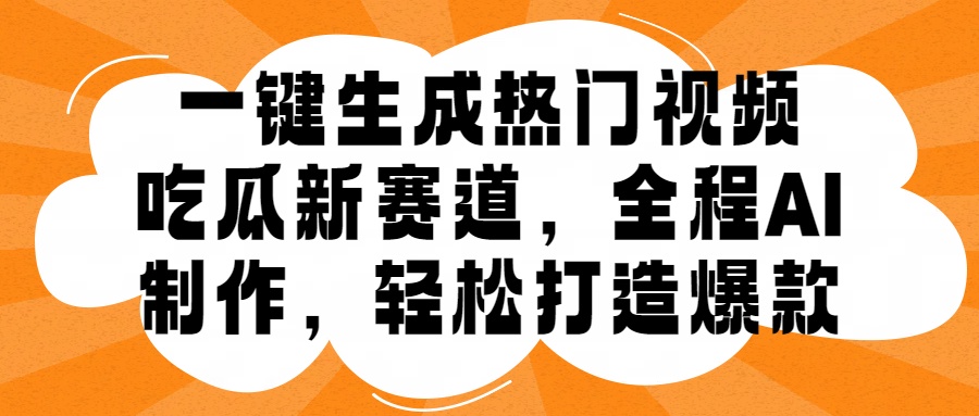 一键生成热门视频，新出的吃瓜赛道，小白上手无压力，AI制作很省心，轻轻松松打造爆款-源创智汇网