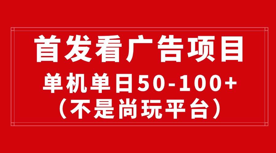 最新看广告平台（不是尚玩），单机一天稳定收益50-100+-源创智汇网