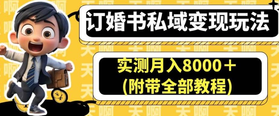 订婚书私域变现玩法，实测月入8000＋(附带全部教程)【揭秘】-源创智汇网